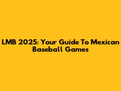 LMB 2025: Your Guide To Mexican Baseball Games