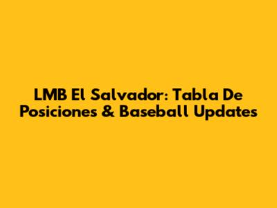 LMB El Salvador: Tabla De Posiciones & Baseball Updates