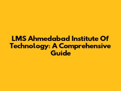 LMS Ahmedabad Institute Of Technology: A Comprehensive Guide