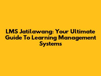 LMS Jatilawang: Your Ultimate Guide To Learning Management Systems