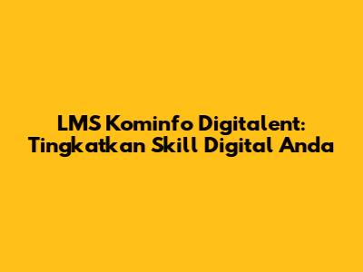 LMS Kominfo Digitalent: Tingkatkan Skill Digital Anda