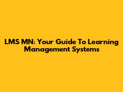 LMS MN: Your Guide To Learning Management Systems