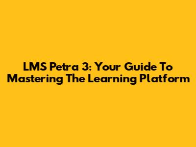 LMS Petra 3: Your Guide To Mastering The Learning Platform