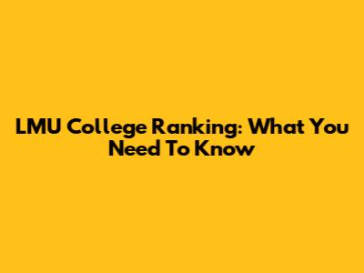 LMU College Ranking: What You Need To Know