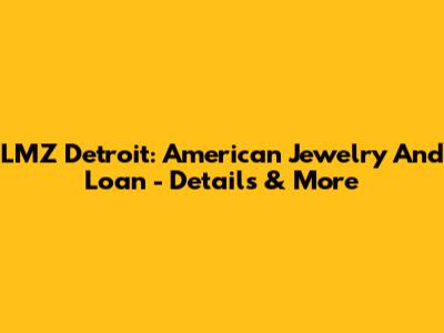LMZ Detroit: American Jewelry And Loan - Details & More