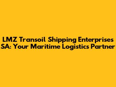 LMZ Transoil Shipping Enterprises SA: Your Maritime Logistics Partner