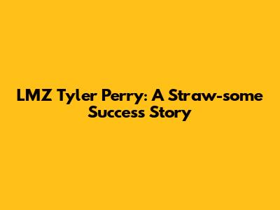 LMZ Tyler Perry: A Straw-some Success Story