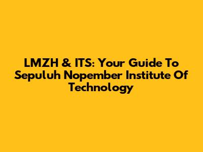 LMZH & ITS: Your Guide To Sepuluh Nopember Institute Of Technology