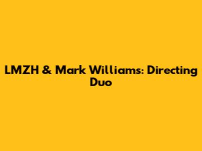 LMZH & Mark Williams: Directing Duo