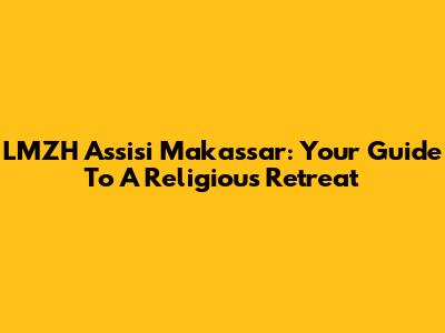 LMZH Assisi Makassar: Your Guide To A Religious Retreat