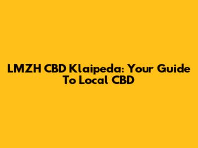 LMZH CBD Klaipeda: Your Guide To Local CBD