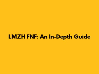 LMZH FNF: An In-Depth Guide