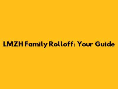 LMZH Family Rolloff: Your Guide