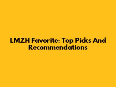 LMZH Favorite: Top Picks And Recommendations
