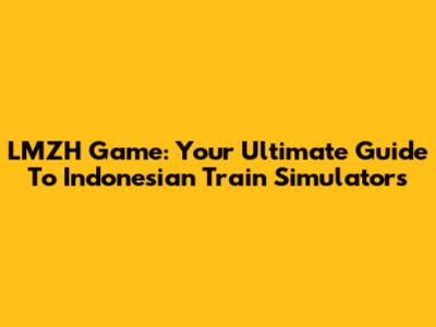 LMZH Game: Your Ultimate Guide To Indonesian Train Simulators