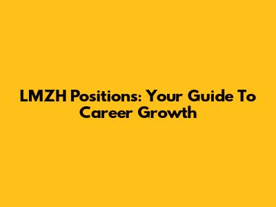 LMZH Positions: Your Guide To Career Growth