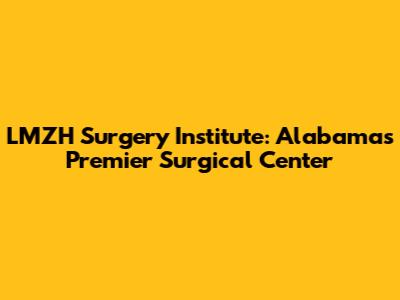 LMZH Surgery Institute: Alabama's Premier Surgical Center