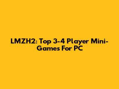 LMZH2: Top 3-4 Player Mini-Games For PC