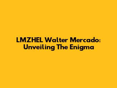 LMZHEL Walter Mercado: Unveiling The Enigma