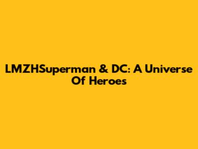LMZHSuperman & DC: A Universe Of Heroes