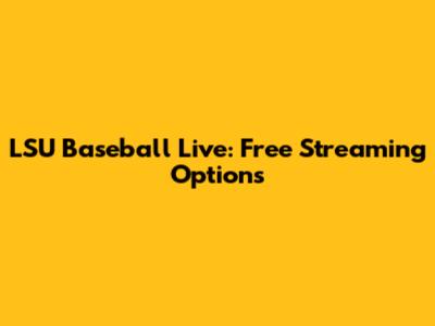 LSU Baseball Live: Free Streaming Options
