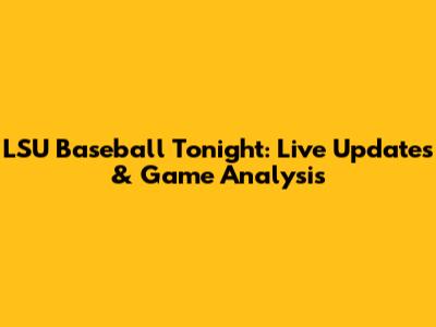 LSU Baseball Tonight: Live Updates & Game Analysis