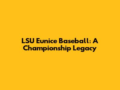 LSU Eunice Baseball: A Championship Legacy