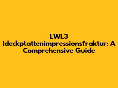 LWL3 Ideckplattenimpressionsfraktur: A Comprehensive Guide