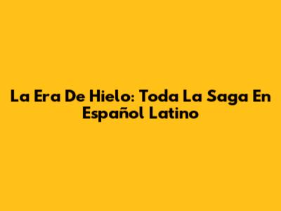 La Era De Hielo: Toda La Saga En Español Latino