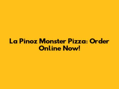 La Pinoz Monster Pizza: Order Online Now!
