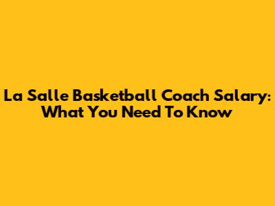 La Salle Basketball Coach Salary: What You Need To Know