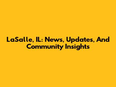 LaSalle, IL: News, Updates, And Community Insights