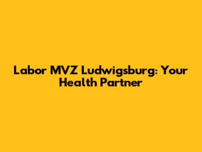 Labor MVZ Ludwigsburg: Your Health Partner