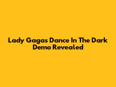 Lady Gaga's "Dance In The Dark" Demo Revealed