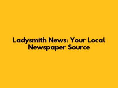 Ladysmith News: Your Local Newspaper Source