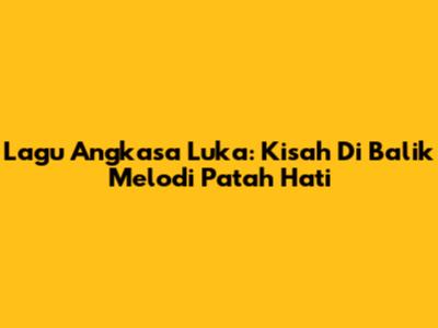 Lagu Angkasa Luka: Kisah Di Balik Melodi Patah Hati