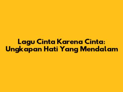 Lagu Cinta Karena Cinta: Ungkapan Hati Yang Mendalam