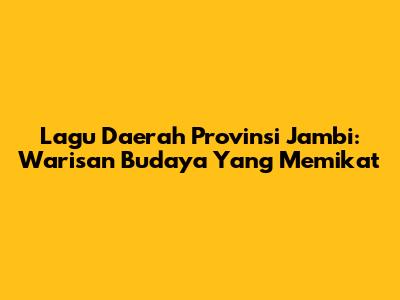 Lagu Daerah Provinsi Jambi: Warisan Budaya Yang Memikat