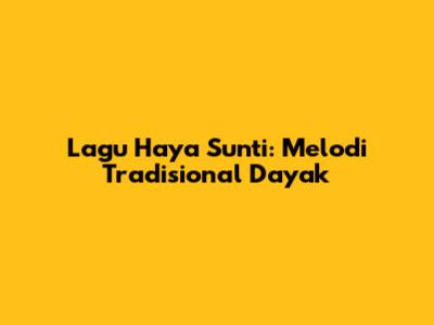 Lagu Haya Sunti: Melodi Tradisional Dayak