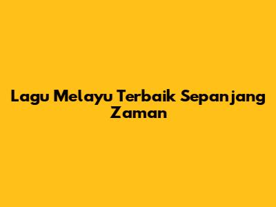 Lagu Melayu Terbaik Sepanjang Zaman