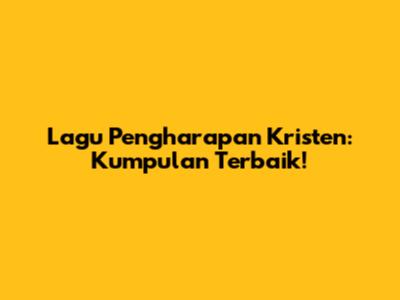 Lagu Pengharapan Kristen: Kumpulan Terbaik!