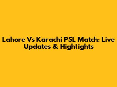 Lahore Vs Karachi PSL Match: Live Updates & Highlights