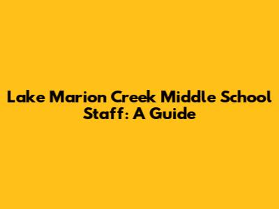 Lake Marion Creek Middle School Staff: A Guide
