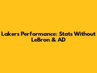 Lakers' Performance: Stats Without LeBron & AD