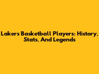 Lakers Basketball Players: History, Stats, And Legends
