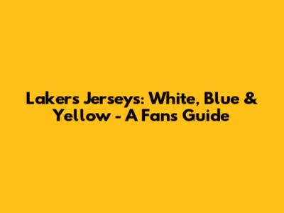 Lakers Jerseys: White, Blue & Yellow - A Fan's Guide