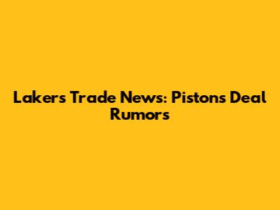 Lakers Trade News: Pistons Deal Rumors