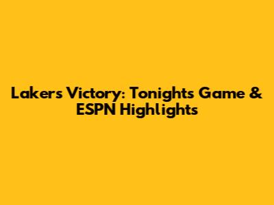 Lakers Victory: Tonight's Game & ESPN Highlights