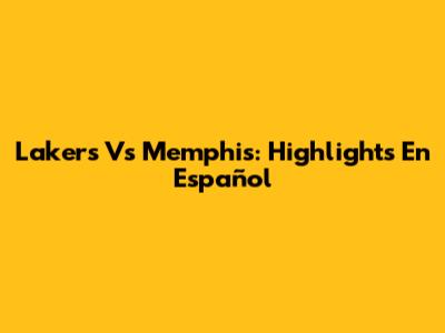 Lakers Vs Memphis: Highlights En Español
