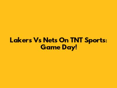 Lakers Vs Nets On TNT Sports: Game Day!